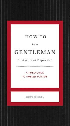 How to Be a Gentleman Revised and Expanded: A Timely Guide to Timeless Manners (The GentleManners Series)