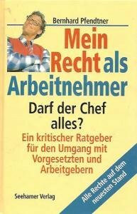 Mein Recht als Arbeitnehmer. Darf der Chef alles?