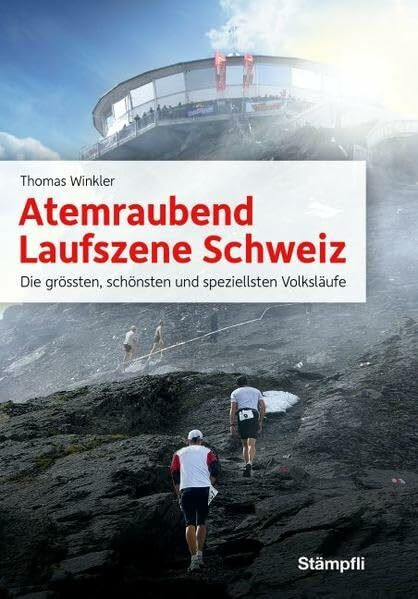 Atemraubend - Laufszene Schweiz: Die grössten, schönsten und speziellsten Volksläufe