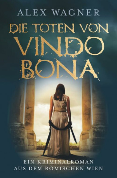 Die Toten von Vindobona: Ein Kriminalroman aus dem römischen Wien (Antike Morde, Band 1)