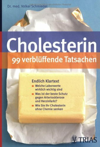 Cholesterin - 99 verblüffende Tatsachen: Endlich Klartext: Welche Laborwerte wirklich wichtig sind. Was ist der beste Schutz gegen Arteriosklerose und ... ? Wie Sie Ihr Cholesterin ohne Chemie senken