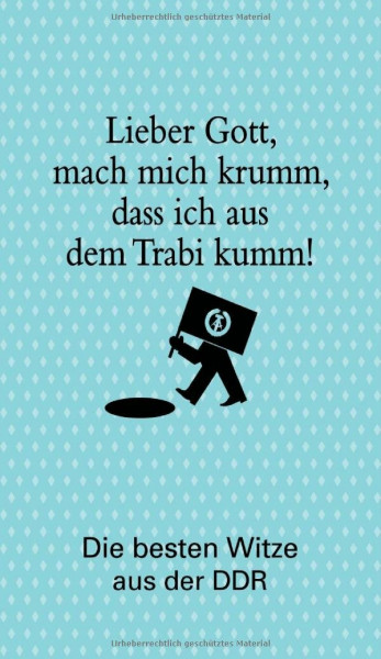 Lieber Gott, mach mich krumm, dass ich aus dem Trabi kumm!: Die besten Witze aus der DDR