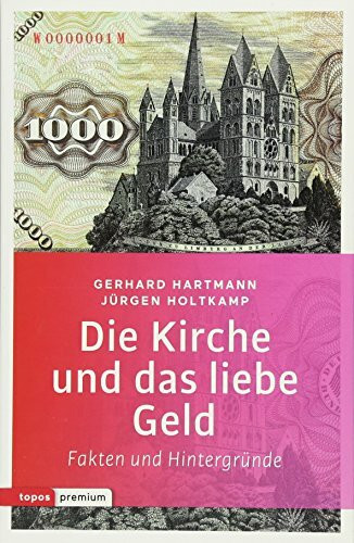Die Kirche und das liebe Geld: Fakten und Hintergründe (Topos Taschenbücher)