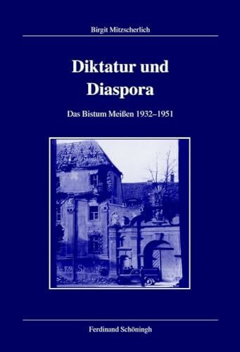 Diktatur und Diaspora: Das Bistum Meißen 1932-1951 (Veröffentlichungen der Kommission für Zeitgeschichte, Reihe B: Forschungen)
