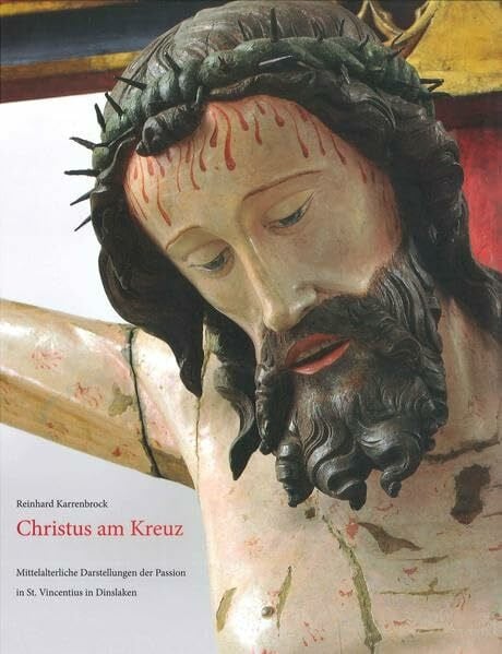 Christus am Kreuz: Mittelalterliche Darstellungen der Passion in St. Vincentius in Dinslaken