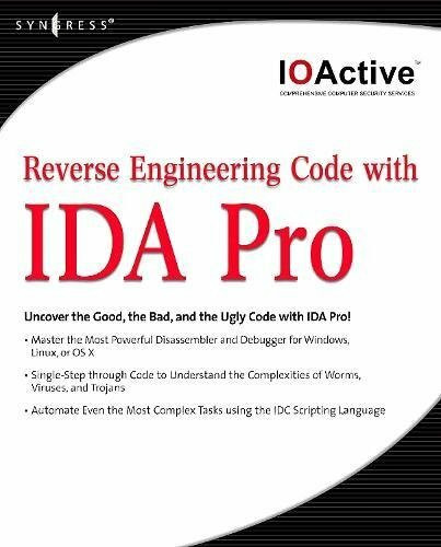 Reverse Engineering Code with IDA Pro: Uncover the Good, the Bad, and the Ugly Code with IDA Pro