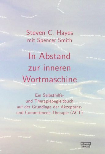 In Abstand zur inneren Wortmaschine: Ein Selbsthilfe- und Therapiebegleitbuch auf der Grundlage der Akzeptanz- und Commitment-Therapie (ACT)