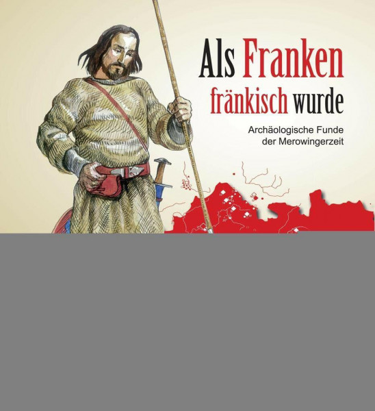 Als Franken fränkisch wurde: Archäologische Funde der Merowingerzeit