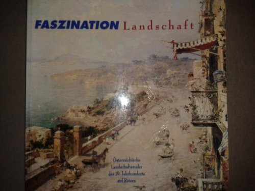 Faszination Landschaft: Österreichische Landschaftsmaler des 19. Jh. auf Reisen. Dt. /Engl. /Ital.