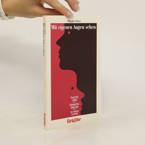 Mit eigenen Augen sehen : Selbstliebe lernen, Körpergefühl verbessern , ein Handbuch für Frauen. Ein Brigitte-Buch