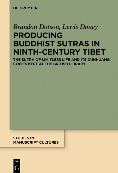 Producing Buddhist Sutras in Ninth-Century Tibet: The ‘Sutra of Limitless Life’ and its Dunhuang Copies Kept at the British Library (Studies in Manuscript Cultures, 43)