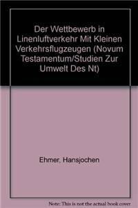 Der Wettbewerb in Linenluftverkehr mit kleinen Verkehrsflugzeugen (Novum Testamentum/Studien Zur Umwelt Des Nt, 146, Band 146)