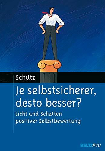 Je selbstsicherer, desto besser?: Licht und Schatten positiver Selbstbewertung