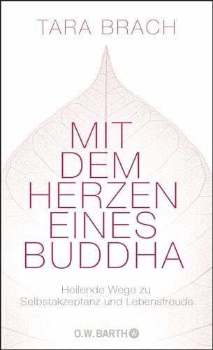 Mit dem Herzen eines Buddha: Heilende Wege zu Selbstakzeptanz und Lebensfreude