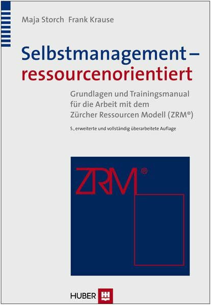 Selbstmanagement – ressourcenorientiert: Theoretische Grundlagen und Trainingsmanual für die Arbeit mit dem Zürcher Ressourcen Modell (ZRM)