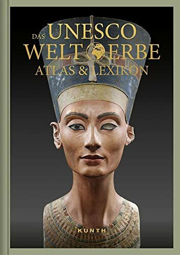 Das UNESCO Welterbe – Atlas & Lexikon (KUNTH Das Erbe der Welt)