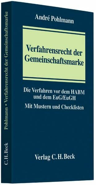 Verfahrensrecht der Gemeinschaftsmarke: Die Verfahren vor dem Harmonisierungsamt für den Binnenmarkt (HABM) und dem Gerichtshof der Europäischen Union ... und dem EuG/EuGH. Mit Mustern und Checklisten