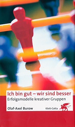Ich bin gut - wir sind besser: Erfolgsmodelle kreativer Gruppen