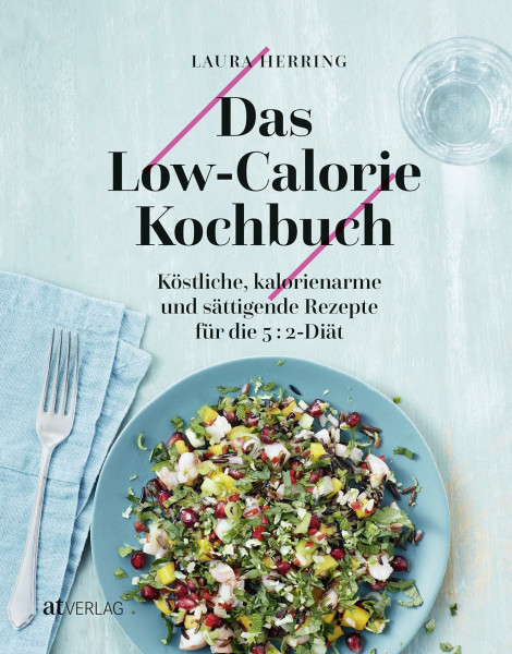 Das Low-Calorie-Kochbuch Köstliche, kalorienarme und sättigende Rezepte für die 5:2-Diät. Abnehmen und schlank bleiben durch Intervallfasten: ... für die 5:2 Diät. Schlank mit Intervallfasten