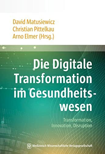Die Digitale Transformation im Gesundheitswesen: Transformation, Innovation, Disruption Die Digitale Transformation im Gesundheitswesen: Transformation, Innovation, Disruption