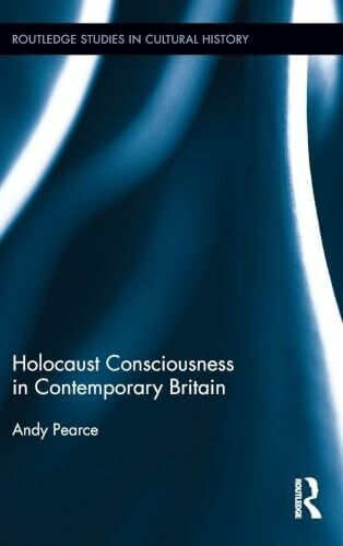 Holocaust Consciousness in Contemporary Britain (Routledge Studies in Cultural History, 27, Band 27)