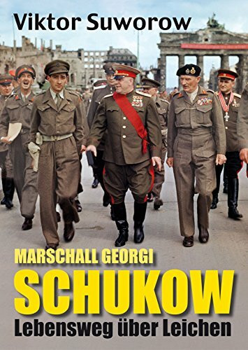 Marschall Schukow: Lebensweg über Leichen: Lebensweg über Leichen. Kriegstreiber Stalins, 'Befreier' von Berlin, Held der Sowjetunion