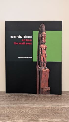 The Admiralty Islands: Art from the South Seas: Catalogue of the exhibition at Museum Rietberg Zürich, 2002 (Rietberg Museum)