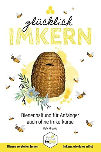 Glücklich Imkern: Bienenhaltung für Anfänger auch ohne Imkerkurse