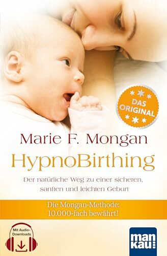 HypnoBirthing. Der natürliche Weg zu einer sicheren, sanften und leichten Geburt. Das Original von Marie F. Mongan – 9. Auflage des Geburtshilfe-Klassikers - 10.000-fach bewährt! Mit Audio-Downloads