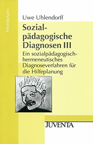 Sozialpädagogische Diagnosen III: Ein sozialpädagogisch-hermeneutisches Diagnoseverfahren für die Hilfeplanung (Juventa Materialien)