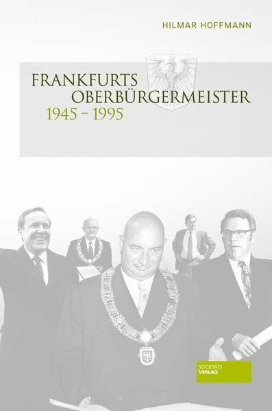 Frankfurts Oberbürgermeister von 1945 - 1995: Ein Beitrag zur Kulturgeschichte der Stadt