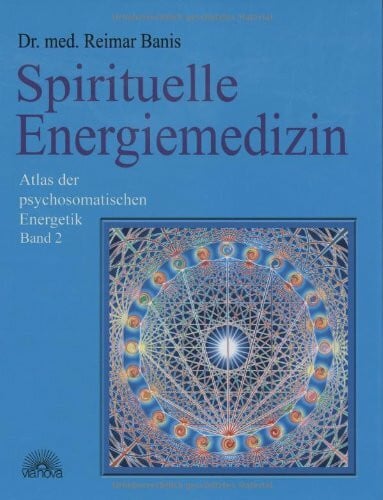 Spirituelle Energiemedizin: Atlas der psychosomatischen Energetik Band II