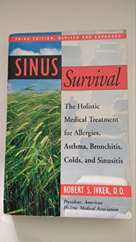 Sinus Survival: The Holistic Medical Treatment for Allergies, Asthma, Bronchitis, Colds, and Sinusitis Sinus Survival: The Holistic Medical Treatment for Allergies, Asthma, Bronchitis, Colds, and Sinusitis