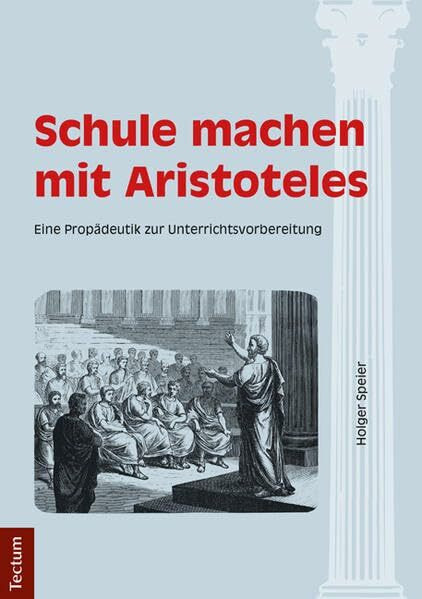 Schule machen mit Aristoteles: Eine Propädeutik zur Unterrichtsvorbereitung