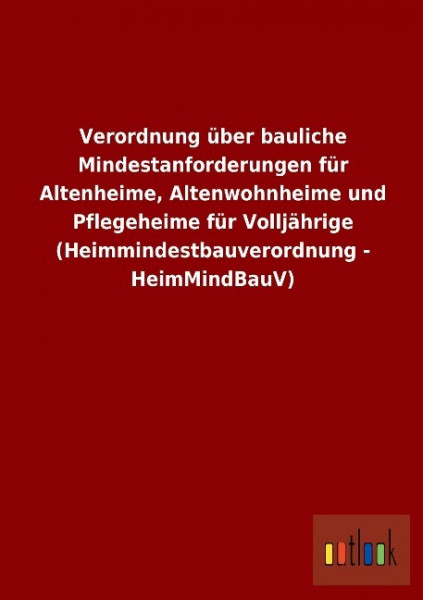 Verordnung über bauliche Mindestanforderungen für Altenheime, Altenwohnheime und Pflegeheime für Volljährige (Heimmindestbauverordnung - HeimMindBauV)