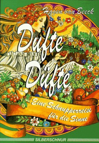 Dufte Düfte: Eine Schnupperreise für die Sinne. Sachliches, Philosophisches und Nachdenkliches über ätherische Öle, ihre Entstehung, Herstellung, Wirkung und Anwendung