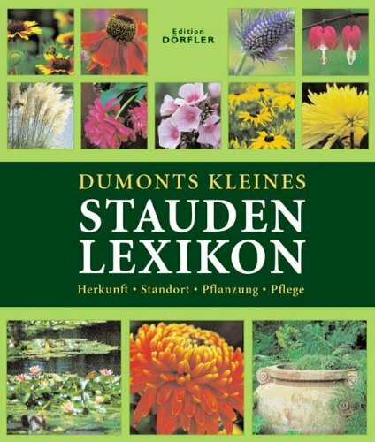 Dörfler Verlag GmbH Dumonts Kleines Staudenlexikon, Herkunft, Standort, Pflanzung, Pflege