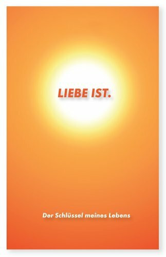 LIEBE IST. Der Schlüssel meines Lebens