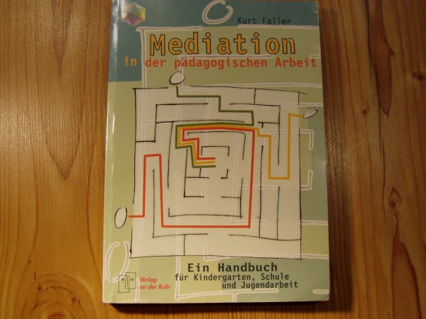 Mediation in der pädagogischen Arbeit. Ein Handbuch für Kindergarten, Schule und Jugendamt