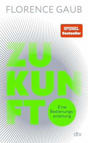 Zukunft: Eine Bedienungsanleitung | "Florence Gaub besitzt das rare Talent, Menschen die Angst vor der Zukunft zu nehmen." Denis Scheck