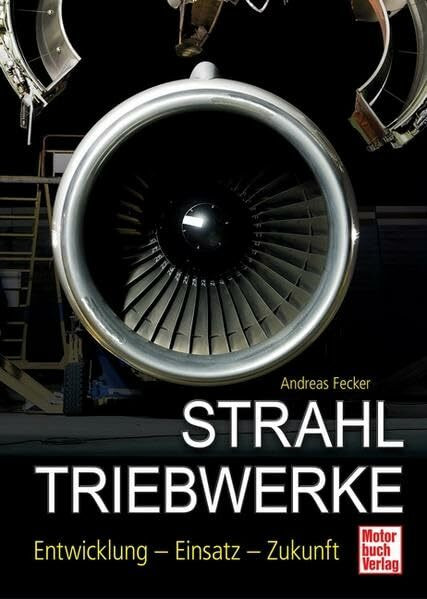 Strahltriebwerke: Entwicklung - Einsatz - Zukunft