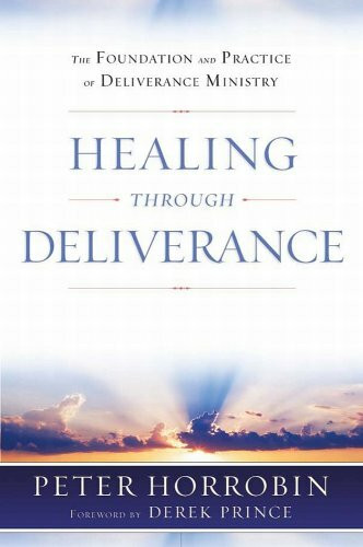 Healing Through Deliverance: The Foundation and Practice of Deliverance Ministry