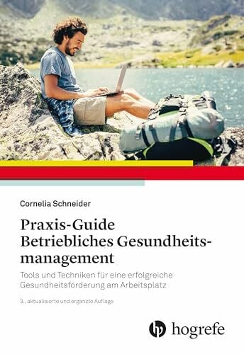 Praxis–Guide Betriebliches Gesundheitsmanagement: Tools und Techniken für eine erfolgreiche Gesundheitsförderung am Arbeitsplatz