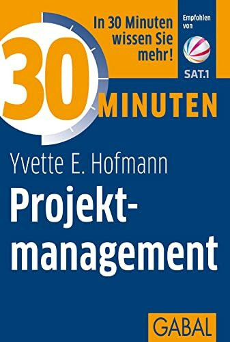 30 Minuten Projektmanagement: In 30 Minuten wissen Sie mehr!
