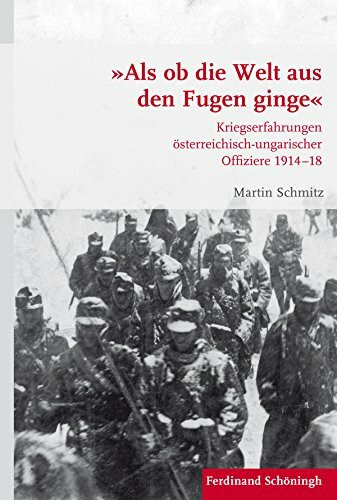 »Als ob die Welt aus den Fugen ginge«. Kriegserfahrungen österreichisch-ungarischer Offiziere 191418 (Krieg in der Geschichte)