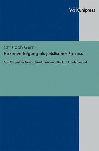 Hexenverfolgung als juristischer Prozess: Das Fürstentum Braunschweig-Wolfenbüttel im 17. Jahrhundert