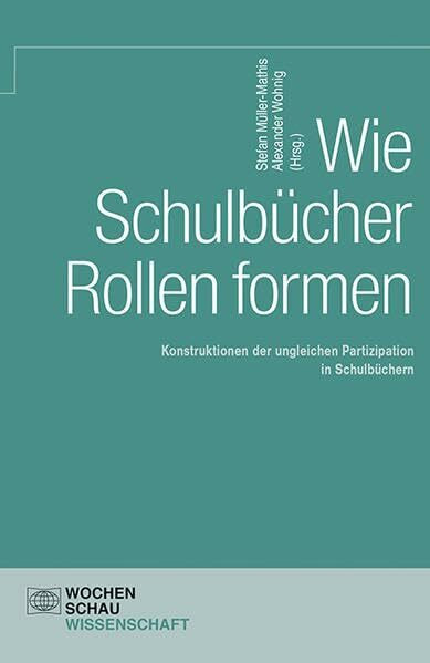 Wie Schulbücher Rollen formen: Konstruktionen der ungleichen Partizipation in Schulbüchern (Wochenschau Wissenschaft)