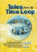 Tales from the Time Loop: The Most Comprehensive Expose of the Global Conspiracy Ever Written and All You Need to Know to Be Truly Free