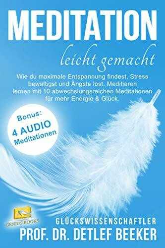 Meditation leicht gemacht: Wie du maximale Entspannung findest, Stress bewältigst und Ängste löst. Meditieren lernen mit 10 abwechslungsreichen Meditationen für mehr Energie & Glück