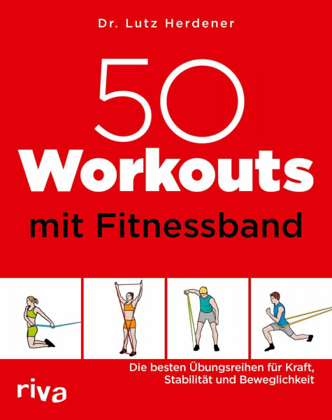 50 Workouts mit Fitnessband: Die besten Übungsreihen für Kraft, Stabilität und Beweglichkeit